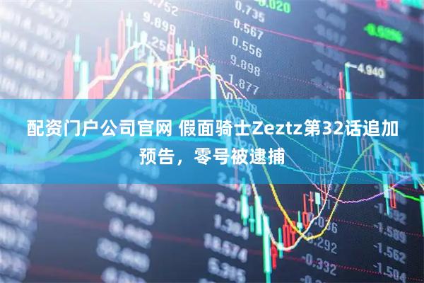 配资门户公司官网 假面骑士Zeztz第32话追加预告，零号被逮捕